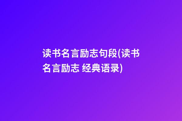 读书名言励志句段(读书名言励志 经典语录)